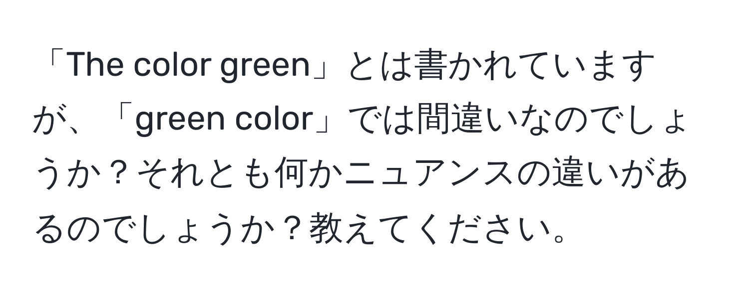 「The color green」とは書かれていますが、「green color」では間違いなのでしょうか？それとも何かニュアンスの違いがあるのでしょうか？教えてください。