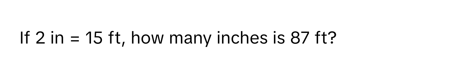 If 2 in = 15 ft, how many inches is 87 ft?