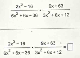  (2x^3-16)/6x^2+6x-36 ·  (9x+63)/3x^2+6x+12 =□