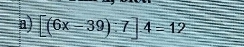 [(6x-39):7].4=12