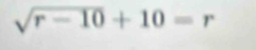 sqrt(r-10)+10=r