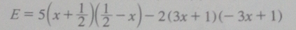 E=5(x+ 1/2 )( 1/2 -x)-2(3x+1)(-3x+1)