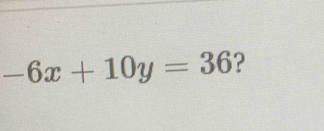 -6x+10y=36 ?