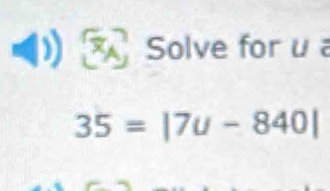 Solve foru a
35=|7u-840|