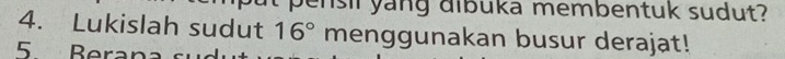 ensil yang dibuka membentuk sudut? 
4. Lukislah sudut 16° menggunakan busur derajat! 
5 Berana