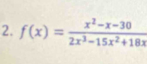 f(x)= (x^2-x-30)/2x^3-15x^2+18x 