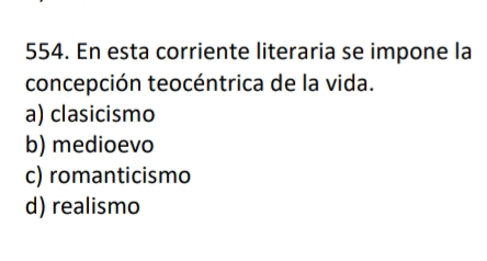 En esta corriente literaria se impone la
concepción teocéntrica de la vida.
a) clasicismo
b) medioevo
c) romanticismo
d) realismo