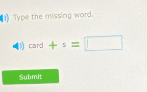 Type the missing word.
card +s=□
Submit