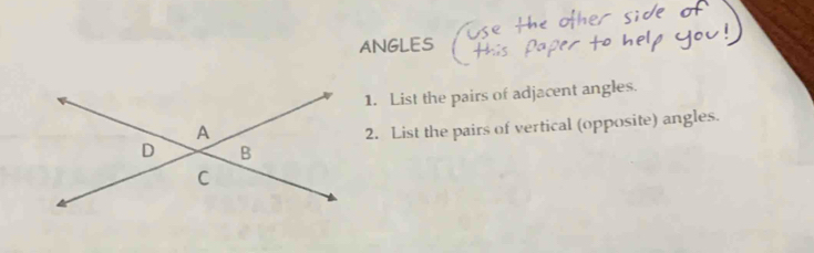 ANGLES 
1. List the pairs of adjacent angles. 
2. List the pairs of vertical (opposite) angles.