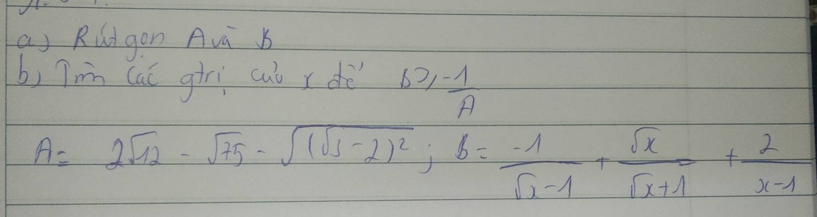 Rldgon Avi b
b) Tmm (aó giri cui x dè b≥slant - 1/A 
A=2sqrt(12)-sqrt(75)-sqrt((sqrt 3)-2)^2; b= (-1)/sqrt(x)-1 + sqrt(x)/sqrt(x+1) + 2/x-1 