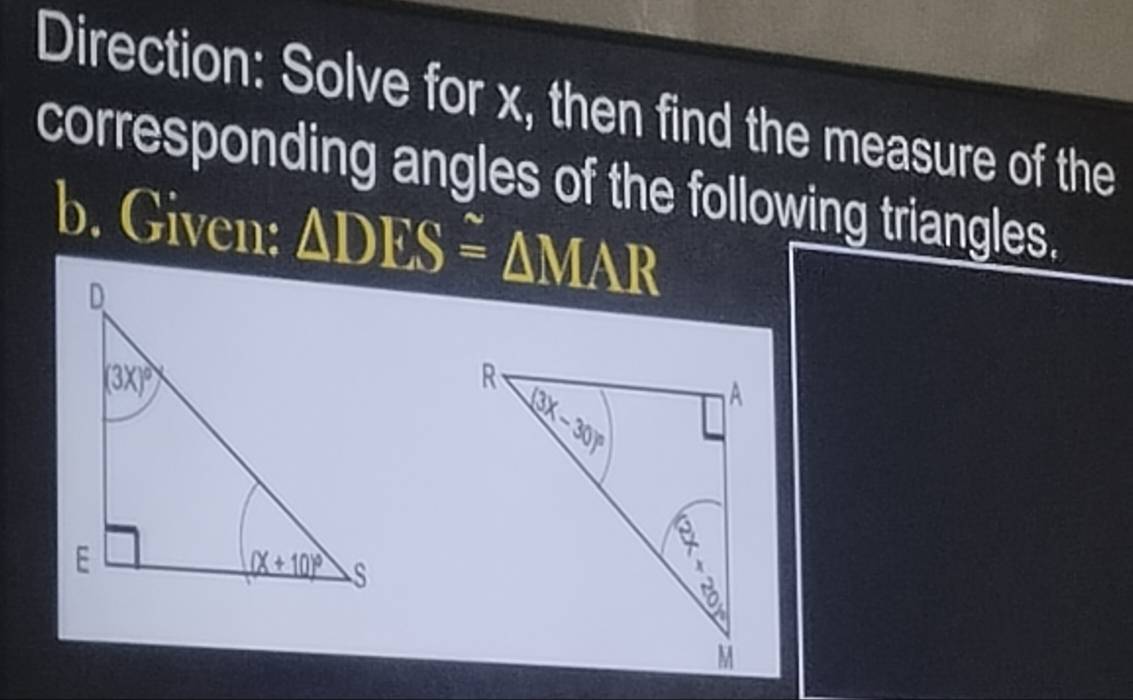 Direction: Solve for x, then find the measure of the
corresponding angles of the following triangles.
b. Given: △ DES=△ MAR