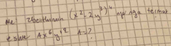 Me Zbertwunh (x^2-2y^3)^4 mo nge tecman
eshel Ax^6y^(12)A= L