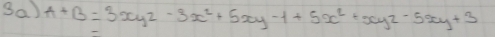 3a) A+B=3xyz-3x^2+5xy-1+5x^2+5xyz-5xy+3