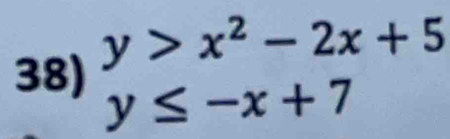 y>x^2-2x+5
38) y≤ -x+7