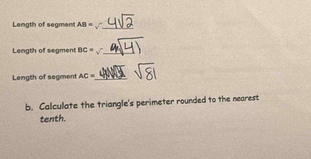 Length of segment AB= _ 
Length of segment BC=sqrt() _ 
Length of segment AC= _ 
b. Calculate the triangle's perimeter rounded to the nearest 
tenth.