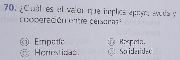 ¿Cuál es el valor que implica apoyo, ayuda y
cooperación entre personas?
Empatía. Respeto.
Honestidad. Solidaridad.