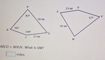 ABCD≌ WXUV. What is VW?
□ miles