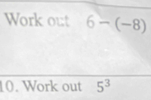 Work out 6-(-8)
10. Work out 5^3