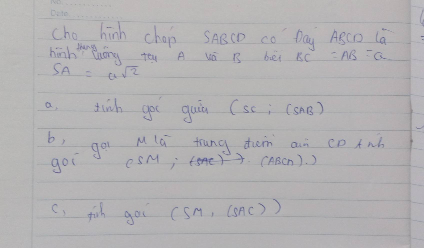 cho hinh chop SABCD cO Day ASCD La 
hinh than uóng tēu A vá B bēi BC=AB=a
SA=asqrt(2)
a. tinh goc quiā C SC , (SAB) 
b) ge lá trung dun an (DA ∠ 
goo eSM; A. (ABCn). ) 
c) fish goo (SM,(SAC))