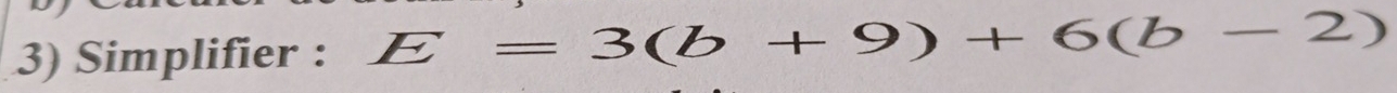 Simplifier : E=3(b+9)+6(b-2)