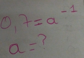 0,7=a^(-1)
a=