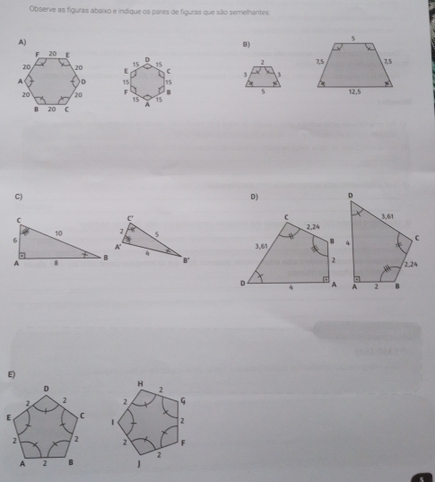 Observe as figuras abaixo e indique os pares de figuras que são semelhantes,
A)
B)
D 15
15
2
[ C 3 3
15 15
F B 5
15
A
C)
D)
E)