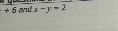 +6 and x-y=2