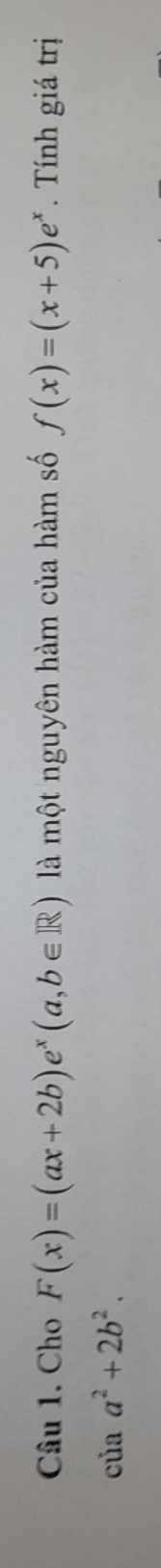 Cho F(x)=(ax+2b)e^x(a,b∈ R) là một nguyên hàm của hàm số f(x)=(x+5)e^x. Tính giá trị
ciaa^2+2b^2.