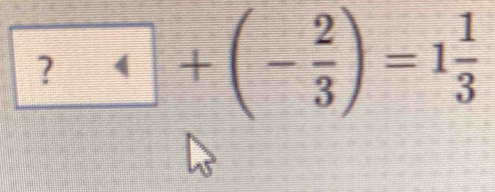 ?+(- 2/3 )=1 1/3 