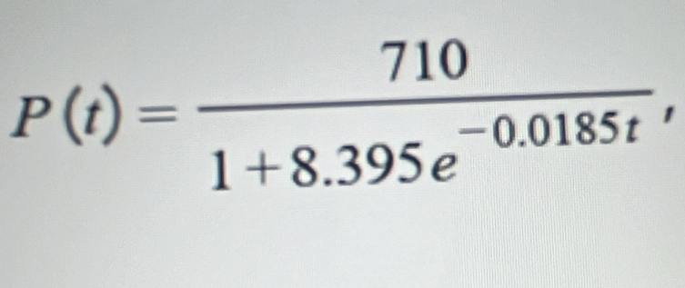 P(t)= 710/1+8.395e^(-0.0185t) ,