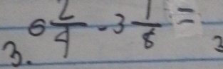 6 2/4 -3 1/8 =frac 3