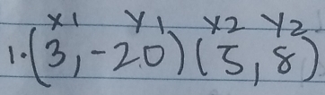 1.x_2
1. (3,-20)(5,8)