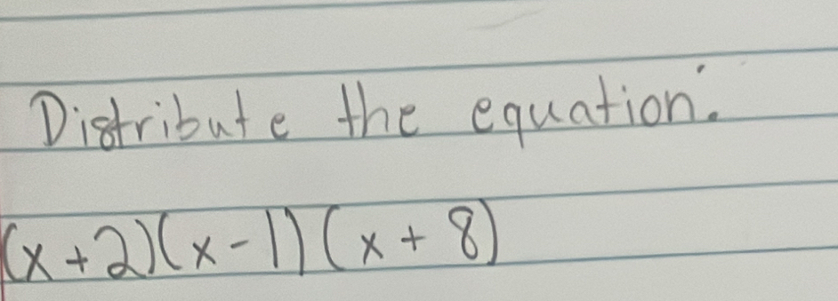 Distribute the equation.
(x+2)(x-1)(x+8)