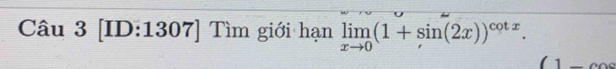 [ID:1307] ´ Tìm giới hạn limlimits _xto 0(1+sin (2x))^cot x. 
(1-