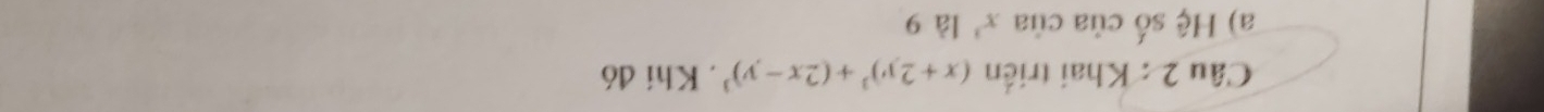 Khai triển (x+2y)^3+(2x-y)^3 , Khí đó 
a) Hệ số của của x^3 là 9