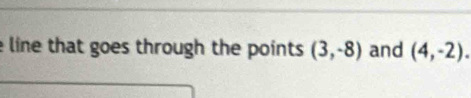 line that goes through the points (3,-8) and (4,-2).