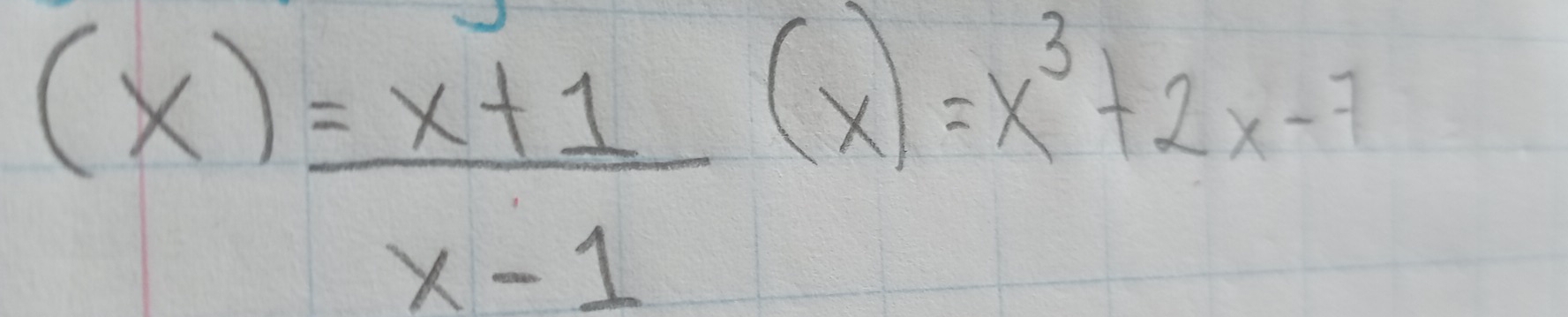 (x)= (x+1)/x-1 (x)=x^3+2x-7