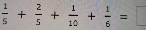  1/5 + 2/5 + 1/10 + 1/6 =□