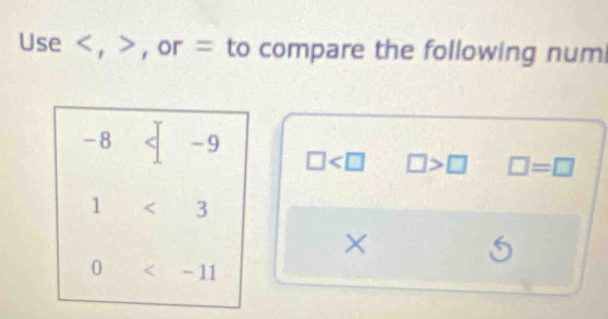 Use , , or = to compare the following numi
-8 -9
□ □ >□ □ =□
1 < <tex>3
X
0 - 11