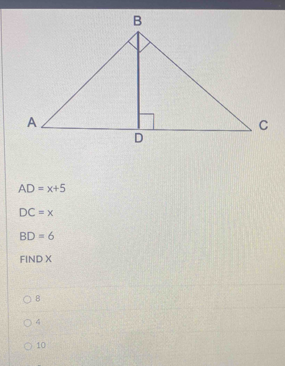 AD=x+5
DC=x
BD=6
FIND X
8
4
10