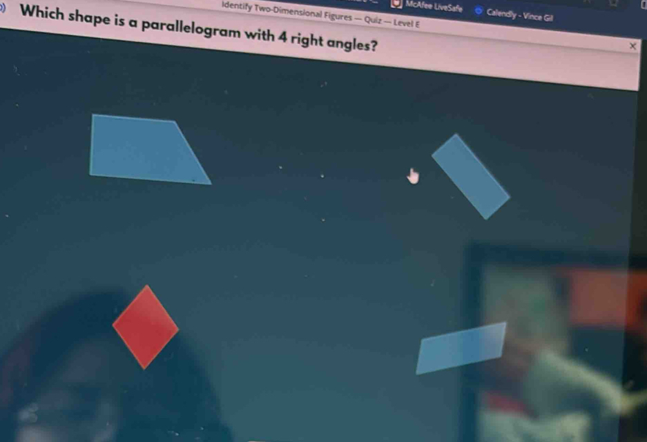 McAfee LiveSafe Calendly - Vince Gil 
Identify Two-Dimensional Figures — Quiz — Level E 
Which shape is a parallelogram with 4 right angles?