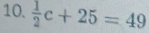  1/2 c+25=49