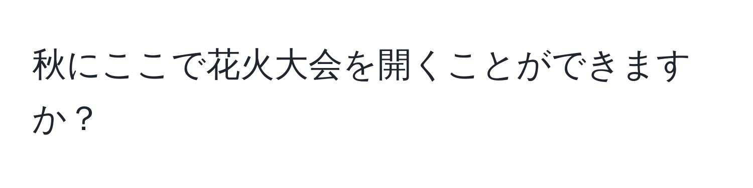 秋にここで花火大会を開くことができますか？