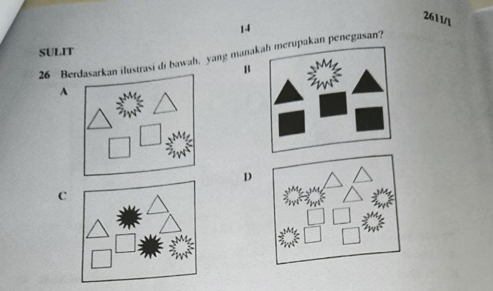 2611/l
14
SULIT
26 Berdasarkan ilustrasi di bawah, yang manapakan penegasan?
13
A
D
C