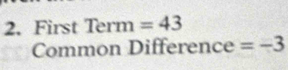 First Ter m =43
Common Difference =-3