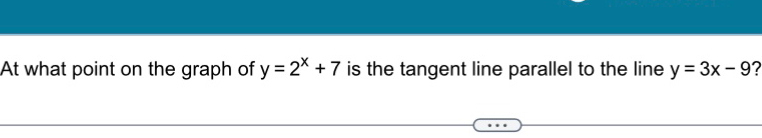 At what point on the graph of y=2^x+7 is the tangent line parallel to the line y=3x-9