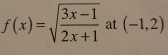 f(x)=sqrt(frac 3x-1)2x+1 at (-1,2)