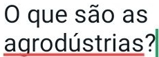 que são as 
aqrodústrias?