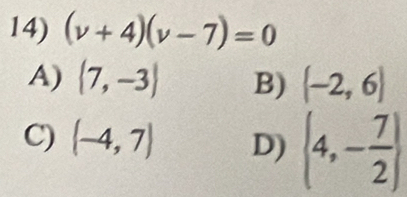 (v+4)(v-7)=0
A) (7,-3) B) (-2,6)
C) (-4,7) D) (4,- 7/2 )