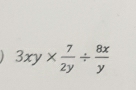 3xy*  7/2y /  8x/y 